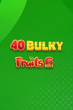 40 Bulky Fruits 6 Reels